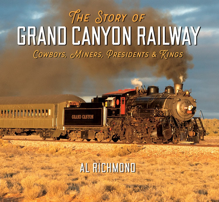 The Story of Grand Canyon Railway: Cowboys, Miners, Presidents & Kings