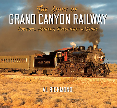 The Story of Grand Canyon Railway: Cowboys, Miners, Presidents & Kings